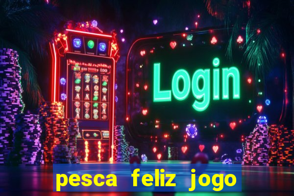 pesca feliz jogo cassino download